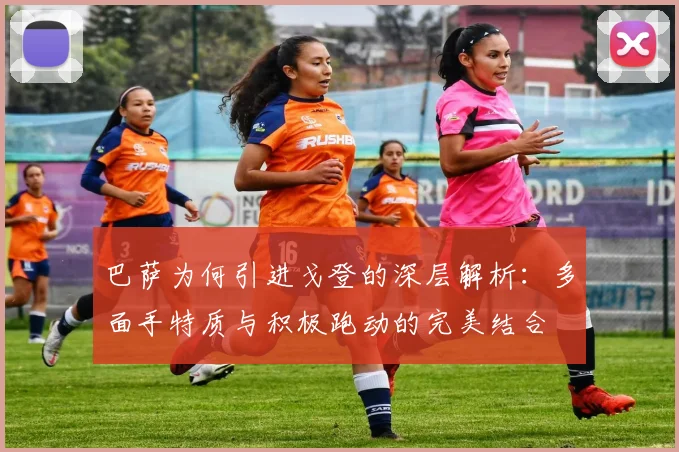 巴萨为何引进戈登的深层解析：多面手特质与积极跑动的完美结合